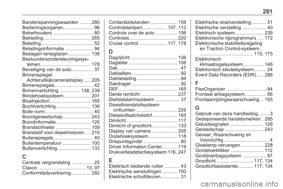 OPEL VIVARO C 2020  Gebruikershandleiding (in Dutch) 291Bandenspanningswaarden ........280
Bedieningsorganen ......................96
Bekerhouders  .............................. 80
Bekleding .................................... 265
Belading............