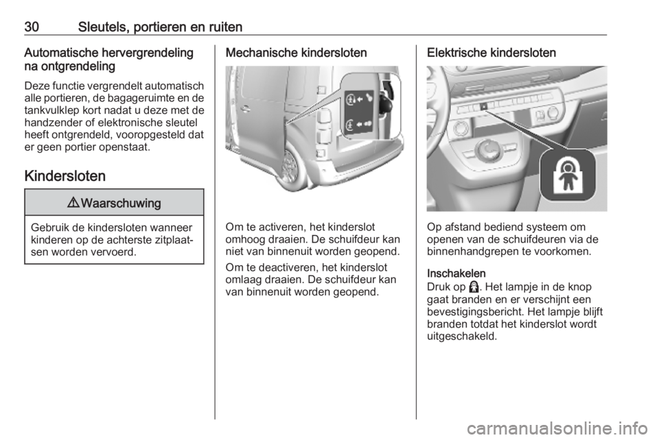 OPEL VIVARO C 2020  Gebruikershandleiding (in Dutch) 30Sleutels, portieren en ruitenAutomatische hervergrendeling
na ontgrendeling
Deze functie vergrendelt automatisch
alle portieren, de bagageruimte en de tankvulklep kort nadat u deze met de
handzender