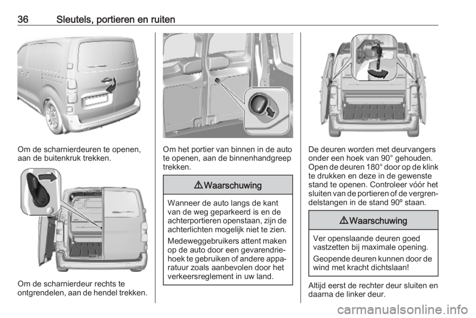 OPEL VIVARO C 2020  Gebruikershandleiding (in Dutch) 36Sleutels, portieren en ruiten
Om de scharnierdeuren te openen,
aan de buitenkruk trekken.
Om de scharnierdeur rechts te
ontgrendelen, aan de hendel trekken.
Om het portier van binnen in de auto
te o