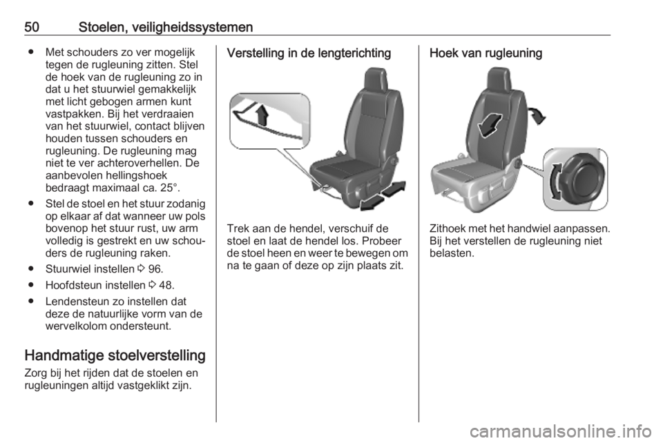 OPEL VIVARO C 2020 Gebruikershandleiding (in Dutch) 50Stoelen, veiligheidssystemen● Met schouders zo ver mogelijktegen de rugleuning zitten. Stel
de hoek van de rugleuning zo in
dat u het stuurwiel gemakkelijk
met licht gebogen armen kunt
vastpakken. OPEL VIVARO C 2020 Gebruikershandleiding (in Dutch) 50Stoelen, veiligheidssystemen● Met schouders zo ver mogelijktegen de rugleuning zitten. Stel
de hoek van de rugleuning zo in
dat u het stuurwiel gemakkelijk
met licht gebogen armen kunt
vastpakken.
