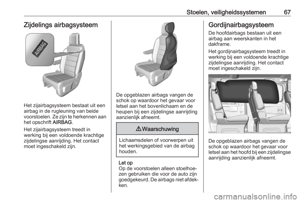 OPEL VIVARO C 2020 Gebruikershandleiding (in Dutch) Stoelen, veiligheidssystemen67Zijdelings airbagsysteem
Het zijairbagsysteem bestaat uit een
airbag in de rugleuning van beide
voorstoelen. Ze zijn te herkennen aan het opschrift AIRBAG.
Het zijairbag OPEL VIVARO C 2020 Gebruikershandleiding (in Dutch) Stoelen, veiligheidssystemen67Zijdelings airbagsysteem
Het zijairbagsysteem bestaat uit een
airbag in de rugleuning van beide
voorstoelen. Ze zijn te herkennen aan het opschrift AIRBAG.
Het zijairbag