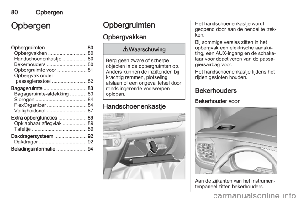 OPEL VIVARO C 2020 Gebruikershandleiding (in Dutch) 80OpbergenOpbergenOpbergruimten............................. 80
Opbergvakken ........................... 80
Handschoenenkastje .................80
Bekerhouders ............................ 80
Opbergru OPEL VIVARO C 2020 Gebruikershandleiding (in Dutch) 80OpbergenOpbergenOpbergruimten............................. 80
Opbergvakken ........................... 80
Handschoenenkastje .................80
Bekerhouders ............................ 80
Opbergru