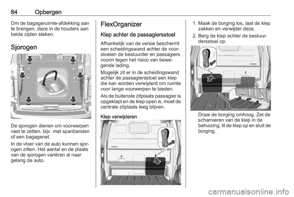 OPEL VIVARO C 2020  Gebruikershandleiding (in Dutch) 84OpbergenOm de bagageruimte-afdekking aan
te brengen, deze in de houders aan
beide zijden steken.
Sjorogen
De sjorogen dienen om voorwerpen
vast te zetten, bijv. met spanbanden
of een bagagenet.
In d