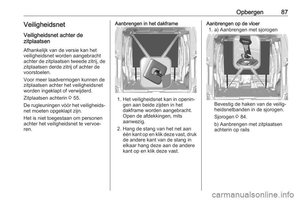 OPEL VIVARO C 2020  Gebruikershandleiding (in Dutch) Opbergen87Veiligheidsnet
Veiligheidsnet achter de
zitplaatsen
Afhankelijk van de versie kan het
veiligheidsnet worden aangebracht
achter de zitplaatsen tweede zitrij, de
zitplaatsen derde zitrij of ac