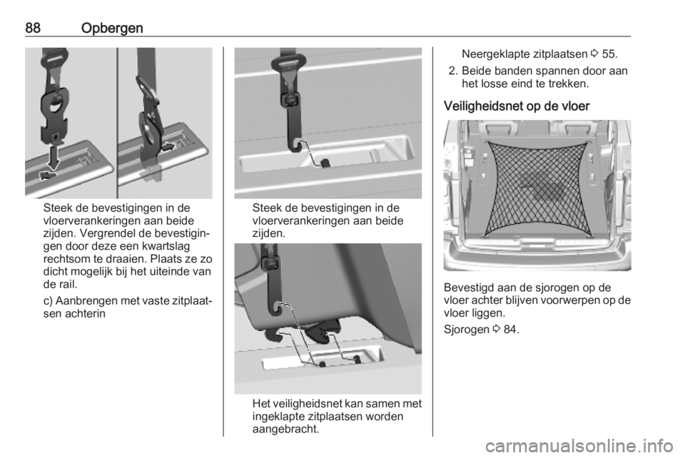 OPEL VIVARO C 2020  Gebruikershandleiding (in Dutch) 88Opbergen
Steek de bevestigingen in de
vloerverankeringen aan beide
zijden. Vergrendel de bevestigin‐
gen door deze een kwartslag
rechtsom te draaien. Plaats ze zo dicht mogelijk bij het uiteinde v