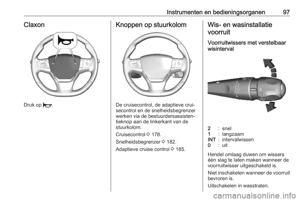 OPEL VIVARO C 2020  Gebruikershandleiding (in Dutch) Instrumenten en bedieningsorganen97Claxon
Druk op d.
Knoppen op stuurkolom
De cruisecontrol, de adaptieve crui‐
secontrol en de snelheidsbegrenzer
werken via de bestuurdersassisten‐
tieknop aan de