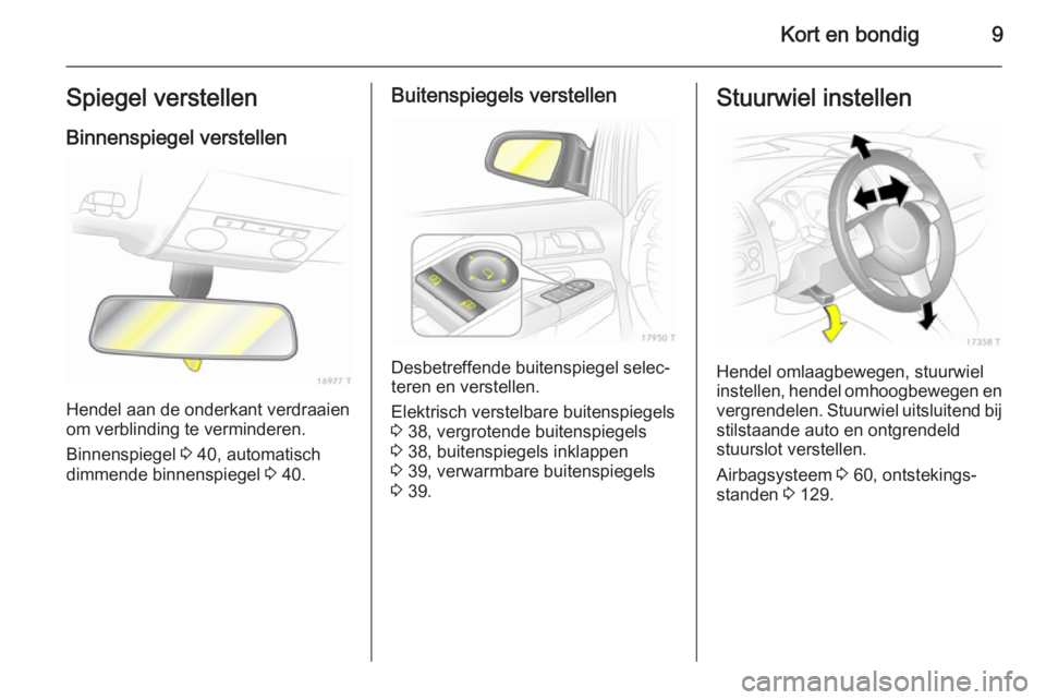 OPEL ZAFIRA B 2014  Gebruikershandleiding (in Dutch) Kort en bondig9Spiegel verstellenBinnenspiegel verstellen
Hendel aan de onderkant verdraaien
om verblinding te verminderen.
Binnenspiegel  3 40, automatisch
dimmende binnenspiegel  3 40.
Buitenspiegel