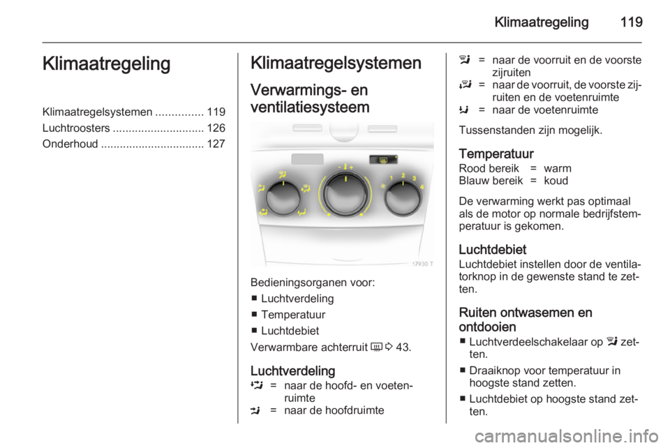 OPEL ZAFIRA B 2014 Gebruikershandleiding (in Dutch) Klimaatregeling119KlimaatregelingKlimaatregelsystemen...............119
Luchtroosters ............................. 126
Onderhoud ................................. 127Klimaatregelsystemen
Verwarmings- OPEL ZAFIRA B 2014 Gebruikershandleiding (in Dutch) Klimaatregeling119KlimaatregelingKlimaatregelsystemen...............119
Luchtroosters ............................. 126
Onderhoud ................................. 127Klimaatregelsystemen
Verwarmings-