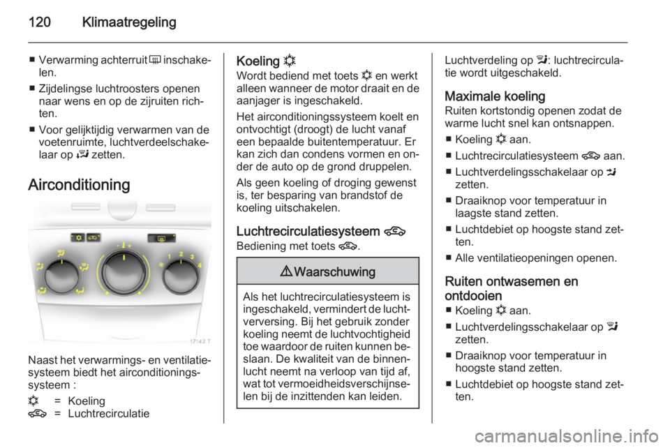 OPEL ZAFIRA B 2014 Gebruikershandleiding (in Dutch) 120Klimaatregeling
■Verwarming achterruit Ü inschake‐
len.
■ Zijdelingse luchtroosters openen naar wens en op de zijruiten rich‐
ten.
■ Voor gelijktijdig verwarmen van de voetenruimte, luc OPEL ZAFIRA B 2014 Gebruikershandleiding (in Dutch) 120Klimaatregeling
■Verwarming achterruit Ü inschake‐
len.
■ Zijdelingse luchtroosters openen naar wens en op de zijruiten rich‐
ten.
■ Voor gelijktijdig verwarmen van de voetenruimte, luc