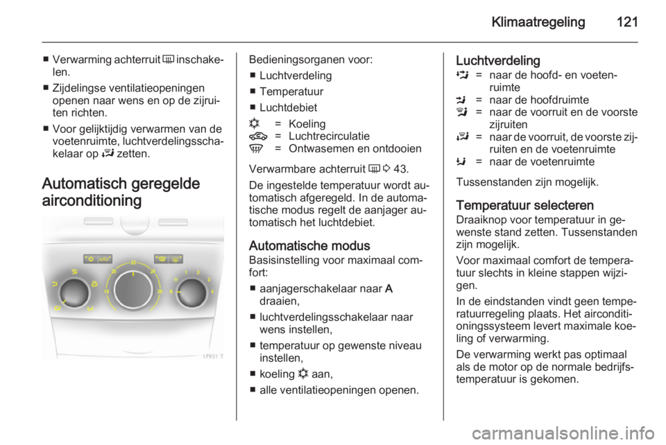 OPEL ZAFIRA B 2014 Gebruikershandleiding (in Dutch) Klimaatregeling121
■Verwarming achterruit Ü inschake‐
len.
■ Zijdelingse ventilatieopeningen openen naar wens en op de zijrui‐
ten richten.
■ Voor gelijktijdig verwarmen van de voetenruimt OPEL ZAFIRA B 2014 Gebruikershandleiding (in Dutch) Klimaatregeling121
■Verwarming achterruit Ü inschake‐
len.
■ Zijdelingse ventilatieopeningen openen naar wens en op de zijrui‐
ten richten.
■ Voor gelijktijdig verwarmen van de voetenruimt