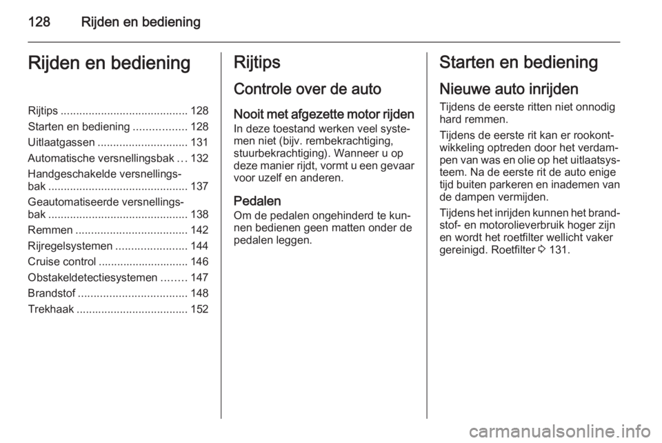OPEL ZAFIRA B 2014 Gebruikershandleiding (in Dutch) 128Rijden en bedieningRijden en bedieningRijtips......................................... 128
Starten en bediening .................128
Uitlaatgassen ............................. 131
Automatische ver OPEL ZAFIRA B 2014 Gebruikershandleiding (in Dutch) 128Rijden en bedieningRijden en bedieningRijtips......................................... 128
Starten en bediening .................128
Uitlaatgassen ............................. 131
Automatische ver