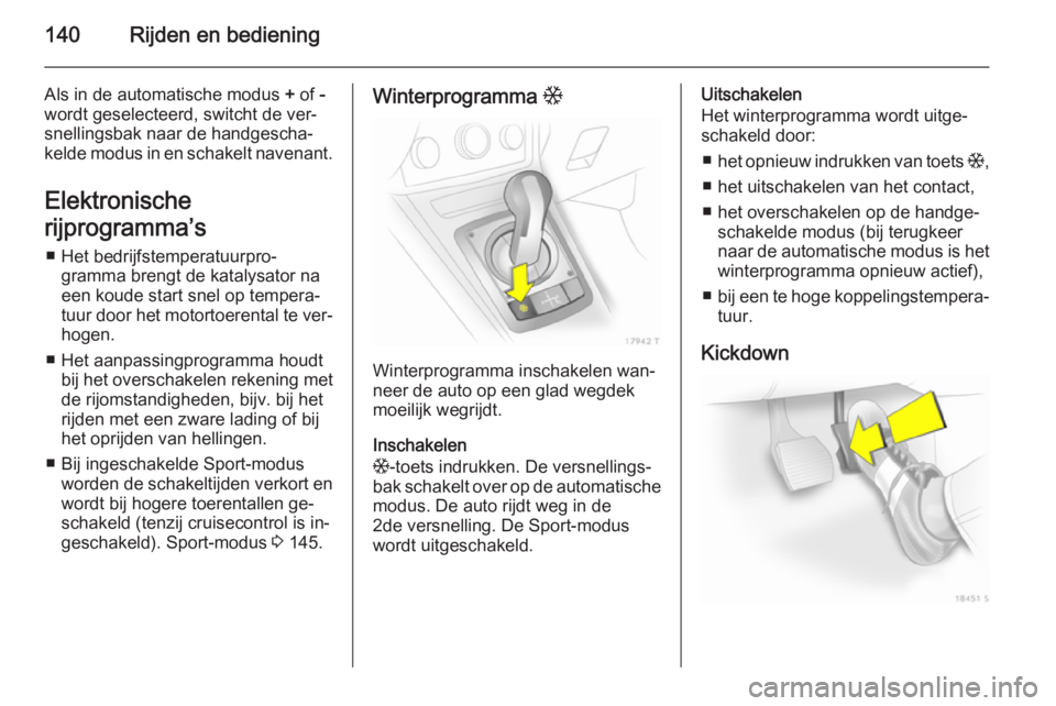 OPEL ZAFIRA B 2014  Gebruikershandleiding (in Dutch) 140Rijden en bediening
Als in de automatische modus + of  -
wordt geselecteerd, switcht de ver‐
snellingsbak naar de handgescha‐ kelde modus in en schakelt navenant.
Elektronische
rijprogramma’s
