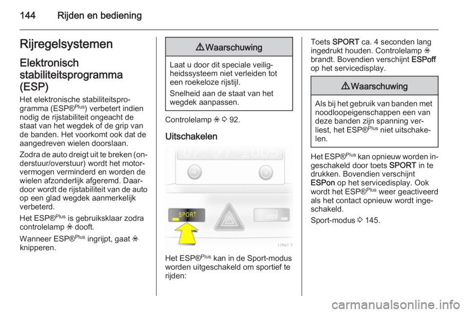 OPEL ZAFIRA B 2014  Gebruikershandleiding (in Dutch) 144Rijden en bedieningRijregelsystemenElektronisch
stabiliteitsprogramma
(ESP) 
Het elektronische stabiliteitspro‐
gramma (ESP® Plus
) verbetert indien
nodig de rijstabiliteit ongeacht de
staat van