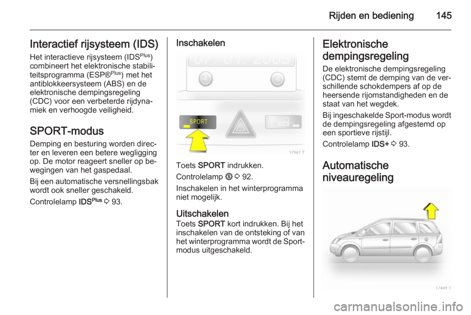 OPEL ZAFIRA B 2014  Gebruikershandleiding (in Dutch) Rijden en bediening145Interactief rijsysteem (IDS)Het interactieve rijsysteem (IDS Plus
)
combineert het elektronische stabili‐
teitsprogramma (ESP® Plus
) met het
antiblokkeersysteem (ABS) en de
e