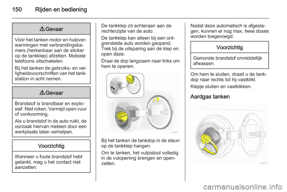 OPEL ZAFIRA B 2014 Gebruikershandleiding (in Dutch) 150Rijden en bediening9Gevaar
Vóór het tanken motor en hulpver‐
warmingen met verbrandingska‐
mers (herkenbaar aan de sticker op de tankklep) afzetten. Mobiele
telefoons uitschakelen.
Bij het ta OPEL ZAFIRA B 2014 Gebruikershandleiding (in Dutch) 150Rijden en bediening9Gevaar
Vóór het tanken motor en hulpver‐
warmingen met verbrandingska‐
mers (herkenbaar aan de sticker op de tankklep) afzetten. Mobiele
telefoons uitschakelen.
Bij het ta