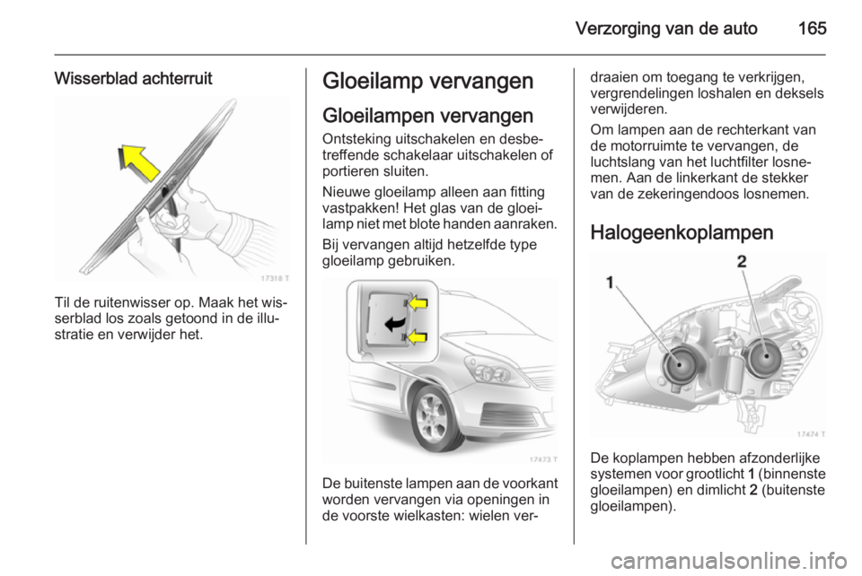 OPEL ZAFIRA B 2014 Gebruikershandleiding (in Dutch) Verzorging van de auto165
Wisserblad achterruit
Til de ruitenwisser op. Maak het wis‐
serblad los zoals getoond in de illu‐
stratie en verwijder het.
Gloeilamp vervangen
Gloeilampen vervangen
Onts OPEL ZAFIRA B 2014 Gebruikershandleiding (in Dutch) Verzorging van de auto165
Wisserblad achterruit
Til de ruitenwisser op. Maak het wis‐
serblad los zoals getoond in de illu‐
stratie en verwijder het.
Gloeilamp vervangen
Gloeilampen vervangen
Onts