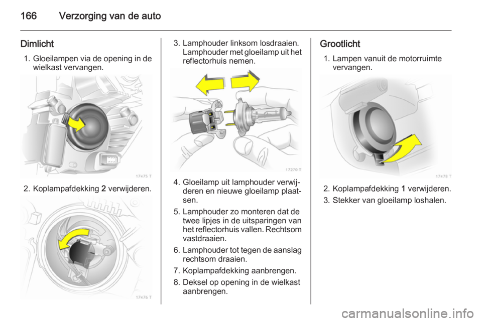 OPEL ZAFIRA B 2014 Gebruikershandleiding (in Dutch) 166Verzorging van de auto
Dimlicht1. Gloeilampen via de opening in de
wielkast vervangen.
2. Koplampafdekking 2
verwijderen.
3. Lamphouder linksom losdraaien.
Lamphouder met gloeilamp uit het
reflec OPEL ZAFIRA B 2014 Gebruikershandleiding (in Dutch) 166Verzorging van de auto
Dimlicht1. Gloeilampen via de opening in de
wielkast vervangen.
2. Koplampafdekking 2
verwijderen.
3. Lamphouder linksom losdraaien.
Lamphouder met gloeilamp uit het
reflec