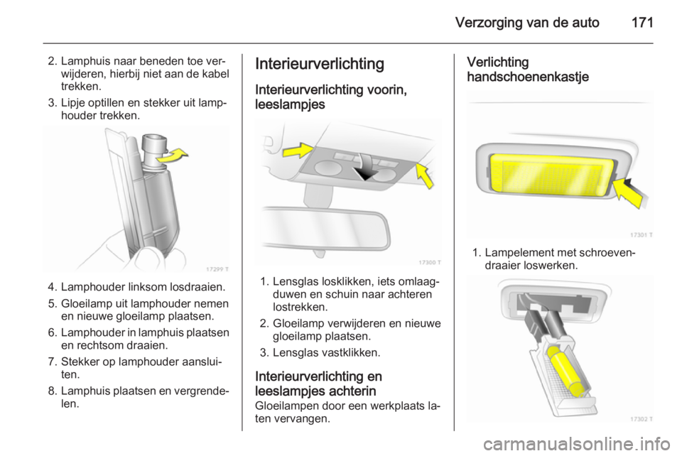 OPEL ZAFIRA B 2014 Gebruikershandleiding (in Dutch) Verzorging van de auto171
2. Lamphuis naar beneden toe ver‐wijderen, hierbij niet aan de kabel
trekken.
3. Lipje optillen en stekker uit lamp‐ houder trekken.
4. Lamphouder linksom losdraaien.
5. OPEL ZAFIRA B 2014 Gebruikershandleiding (in Dutch) Verzorging van de auto171
2. Lamphuis naar beneden toe ver‐wijderen, hierbij niet aan de kabel
trekken.
3. Lipje optillen en stekker uit lamp‐ houder trekken.
4. Lamphouder linksom losdraaien.
5.