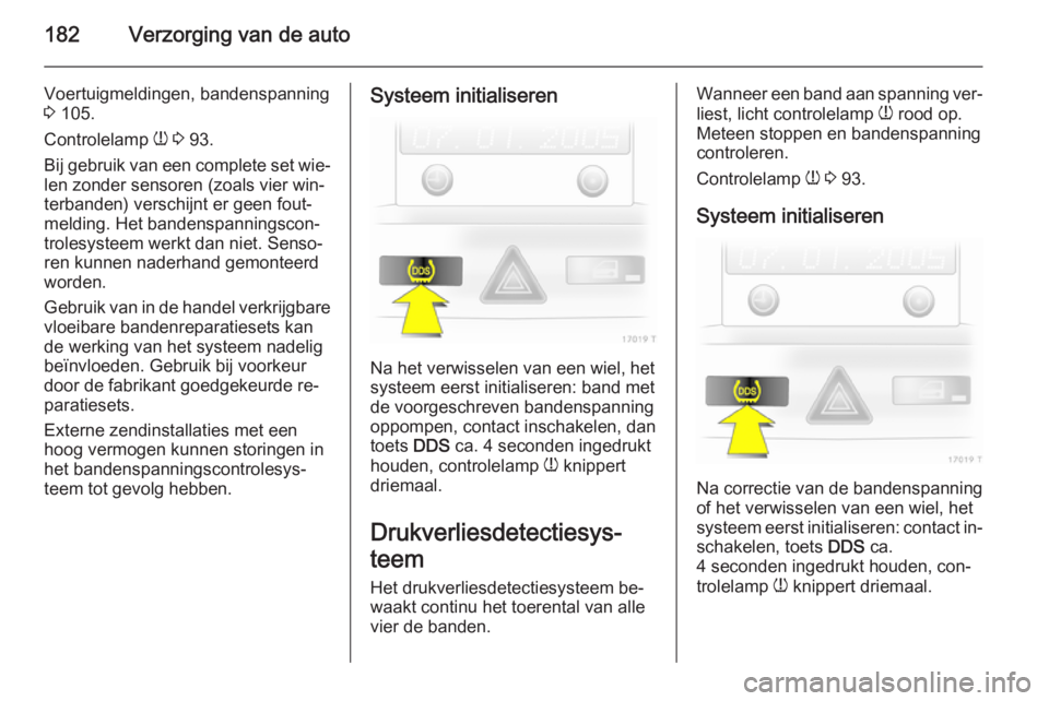 OPEL ZAFIRA B 2014 Gebruikershandleiding (in Dutch) 182Verzorging van de auto
Voertuigmeldingen, bandenspanning
3 105.
Controlelamp w 3 93.
Bij gebruik van een complete set wie‐
len zonder sensoren (zoals vier win‐
terbanden) verschijnt er geen OPEL ZAFIRA B 2014 Gebruikershandleiding (in Dutch) 182Verzorging van de auto
Voertuigmeldingen, bandenspanning
3 105.
Controlelamp w 3 93.
Bij gebruik van een complete set wie‐
len zonder sensoren (zoals vier win‐
terbanden) verschijnt er geen
