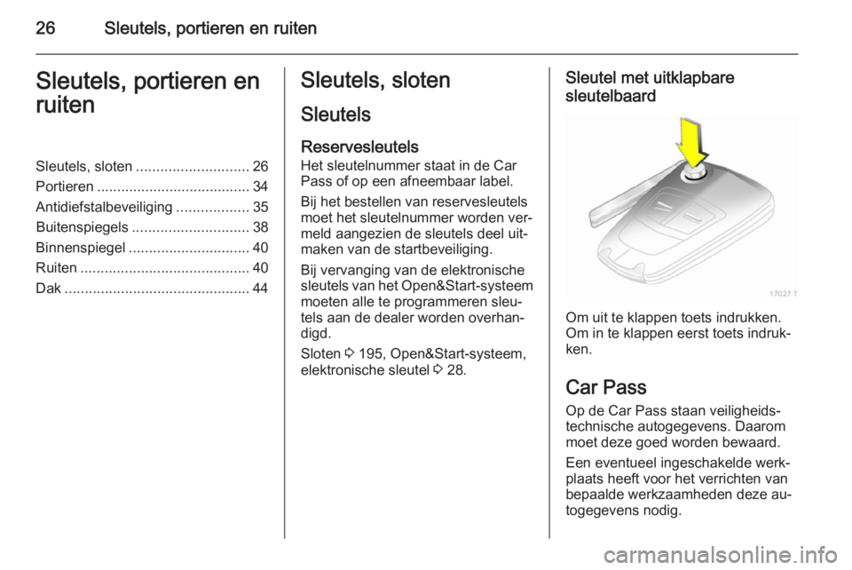 OPEL ZAFIRA B 2014 Gebruikershandleiding (in Dutch) 26Sleutels, portieren en ruitenSleutels, portieren en
ruitenSleutels, sloten ............................ 26
Portieren ...................................... 34
Antidiefstalbeveiliging ............... OPEL ZAFIRA B 2014 Gebruikershandleiding (in Dutch) 26Sleutels, portieren en ruitenSleutels, portieren en
ruitenSleutels, sloten ............................ 26
Portieren ...................................... 34
Antidiefstalbeveiliging ...............