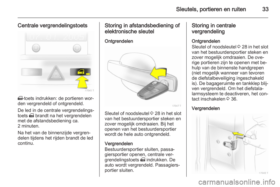 OPEL ZAFIRA B 2014 Gebruikershandleiding (in Dutch) Sleutels, portieren en ruiten33
Centrale vergrendelingstoets
m-toets indrukken: de portieren wor‐
den vergrendeld of ontgrendeld.
De led in de centrale vergrendelings‐
toets m brandt na het vergr OPEL ZAFIRA B 2014 Gebruikershandleiding (in Dutch) Sleutels, portieren en ruiten33
Centrale vergrendelingstoets
m-toets indrukken: de portieren wor‐
den vergrendeld of ontgrendeld.
De led in de centrale vergrendelings‐
toets m brandt na het vergr