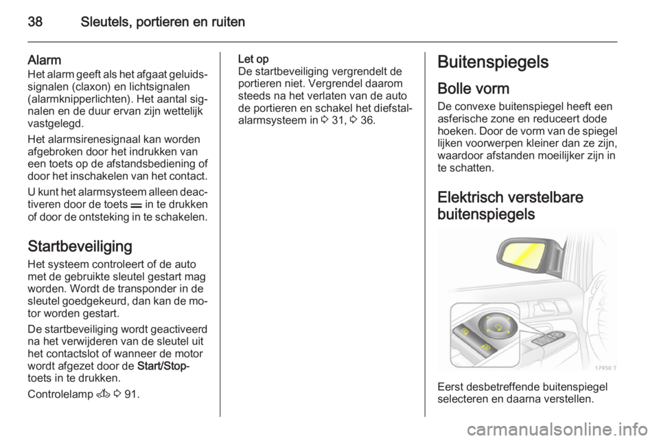 OPEL ZAFIRA B 2014 Gebruikershandleiding (in Dutch) 38Sleutels, portieren en ruiten
Alarm
Het alarm geeft als het afgaat geluids‐ signalen (claxon) en lichtsignalen
(alarmknipperlichten). Het aantal sig‐ nalen en de duur ervan zijn wettelijk
vastge OPEL ZAFIRA B 2014 Gebruikershandleiding (in Dutch) 38Sleutels, portieren en ruiten
Alarm
Het alarm geeft als het afgaat geluids‐ signalen (claxon) en lichtsignalen
(alarmknipperlichten). Het aantal sig‐ nalen en de duur ervan zijn wettelijk
vastge
