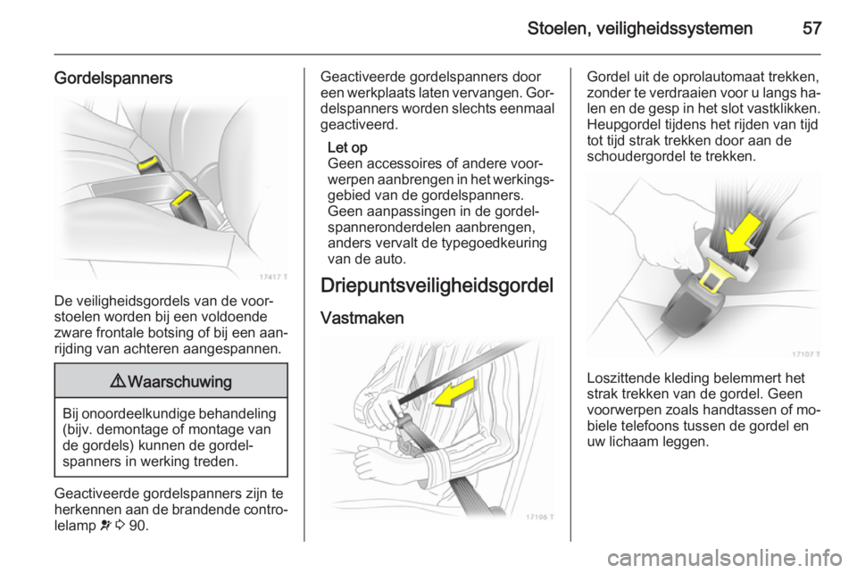 OPEL ZAFIRA B 2014 Gebruikershandleiding (in Dutch) Stoelen, veiligheidssystemen57
Gordelspanners
De veiligheidsgordels van de voor‐
stoelen worden bij een voldoende
zware frontale botsing of bij een aan‐
rijding van achteren aangespannen.
9 Waarsc OPEL ZAFIRA B 2014 Gebruikershandleiding (in Dutch) Stoelen, veiligheidssystemen57
Gordelspanners
De veiligheidsgordels van de voor‐
stoelen worden bij een voldoende
zware frontale botsing of bij een aan‐
rijding van achteren aangespannen.
9 Waarsc