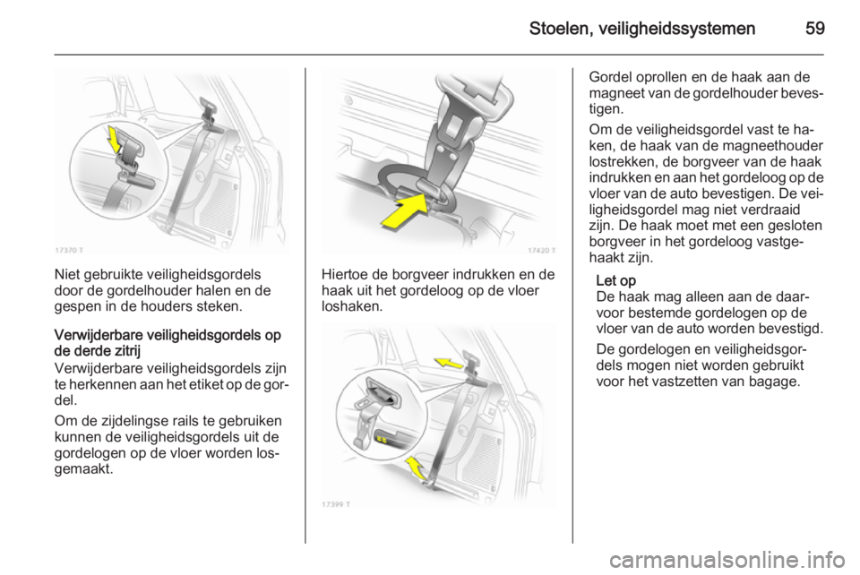 OPEL ZAFIRA B 2014 Gebruikershandleiding (in Dutch) Stoelen, veiligheidssystemen59
Niet gebruikte veiligheidsgordels
door de gordelhouder halen en de gespen in de houders steken.
Verwijderbare veiligheidsgordels op
de derde zitrij
Verwijderbare veiligh OPEL ZAFIRA B 2014 Gebruikershandleiding (in Dutch) Stoelen, veiligheidssystemen59
Niet gebruikte veiligheidsgordels
door de gordelhouder halen en de gespen in de houders steken.
Verwijderbare veiligheidsgordels op
de derde zitrij
Verwijderbare veiligh