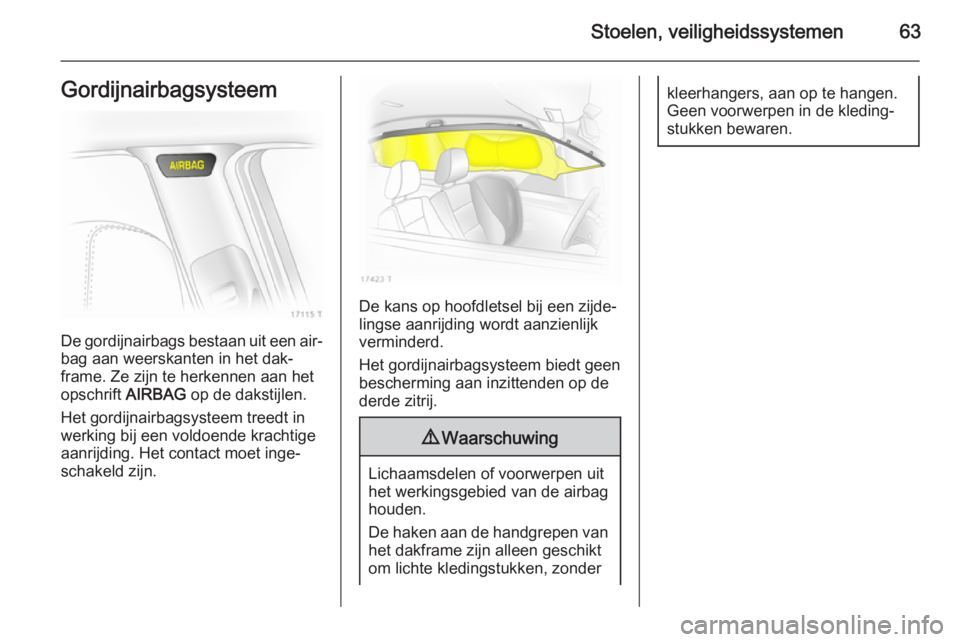 OPEL ZAFIRA B 2014 Gebruikershandleiding (in Dutch) Stoelen, veiligheidssystemen63Gordijnairbagsysteem
De gordijnairbags bestaan uit een air‐bag aan weerskanten in het dak‐
frame. Ze zijn te herkennen aan het
opschrift AIRBAG op de dakstijlen.
Het OPEL ZAFIRA B 2014 Gebruikershandleiding (in Dutch) Stoelen, veiligheidssystemen63Gordijnairbagsysteem
De gordijnairbags bestaan uit een air‐bag aan weerskanten in het dak‐
frame. Ze zijn te herkennen aan het
opschrift AIRBAG op de dakstijlen.
Het
