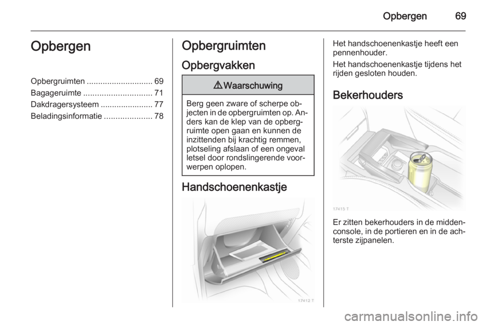 OPEL ZAFIRA B 2014 Gebruikershandleiding (in Dutch) Opbergen69OpbergenOpbergruimten............................. 69
Bagageruimte .............................. 71
Dakdragersysteem ....................... 77
Beladingsinformatie .....................78Op OPEL ZAFIRA B 2014 Gebruikershandleiding (in Dutch) Opbergen69OpbergenOpbergruimten............................. 69
Bagageruimte .............................. 71
Dakdragersysteem ....................... 77
Beladingsinformatie .....................78Op