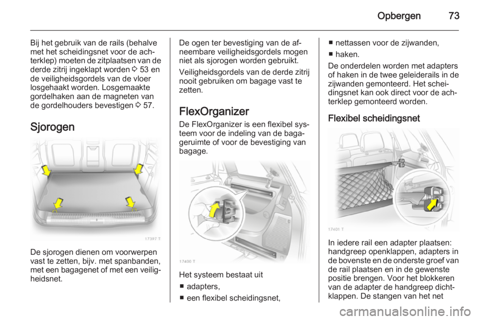 OPEL ZAFIRA B 2014 Gebruikershandleiding (in Dutch) Opbergen73
Bij het gebruik van de rails (behalve
met het scheidingsnet voor de ach‐
terklep) moeten de zitplaatsen van de derde zitrij ingeklapt worden 3 53 en
de veiligheidsgordels van de vloer lo OPEL ZAFIRA B 2014 Gebruikershandleiding (in Dutch) Opbergen73
Bij het gebruik van de rails (behalve
met het scheidingsnet voor de ach‐
terklep) moeten de zitplaatsen van de derde zitrij ingeklapt worden 3 53 en
de veiligheidsgordels van de vloer lo
