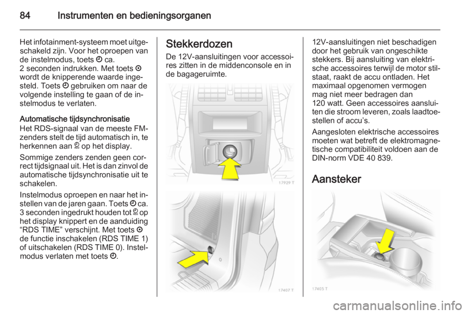 OPEL ZAFIRA B 2014 Gebruikershandleiding (in Dutch) 84Instrumenten en bedieningsorganen
Het infotainment-systeem moet uitge‐schakeld zijn. Voor het oproepen van
de instelmodus, toets Ö ca.
2 seconden indrukken. Met toets ;
wordt de knipperende waa OPEL ZAFIRA B 2014 Gebruikershandleiding (in Dutch) 84Instrumenten en bedieningsorganen
Het infotainment-systeem moet uitge‐schakeld zijn. Voor het oproepen van
de instelmodus, toets Ö ca.
2 seconden indrukken. Met toets ;
wordt de knipperende waa