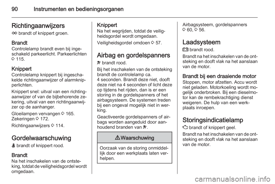 OPEL ZAFIRA B 2014 Gebruikershandleiding (in Dutch) 90Instrumenten en bedieningsorganenRichtingaanwijzersO brandt of knippert groen.
Brandt Controlelamp brandt even bij inge‐
schakeld parkeerlicht. Parkeerlichten
3 115.
Knippert
Controlelamp knippe OPEL ZAFIRA B 2014 Gebruikershandleiding (in Dutch) 90Instrumenten en bedieningsorganenRichtingaanwijzersO brandt of knippert groen.
Brandt Controlelamp brandt even bij inge‐
schakeld parkeerlicht. Parkeerlichten
3 115.
Knippert
Controlelamp knippe