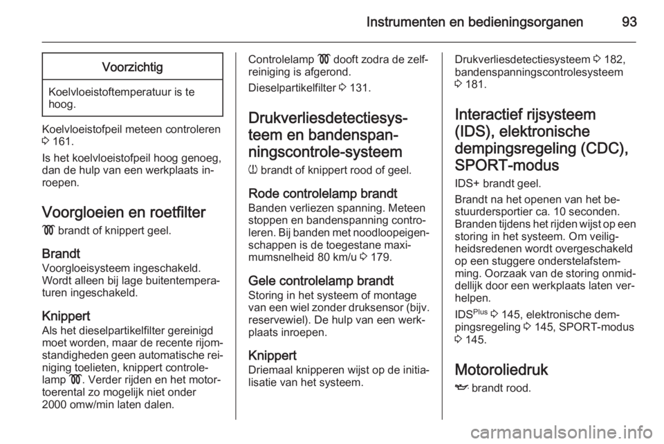 OPEL ZAFIRA B 2014 Gebruikershandleiding (in Dutch) Instrumenten en bedieningsorganen93Voorzichtig
Koelvloeistoftemperatuur is te
hoog.
Koelvloeistofpeil meteen controleren
3 161.
Is het koelvloeistofpeil hoog genoeg,
dan de hulp van een werkplaats in OPEL ZAFIRA B 2014 Gebruikershandleiding (in Dutch) Instrumenten en bedieningsorganen93Voorzichtig
Koelvloeistoftemperatuur is te
hoog.
Koelvloeistofpeil meteen controleren
3 161.
Is het koelvloeistofpeil hoog genoeg,
dan de hulp van een werkplaats in