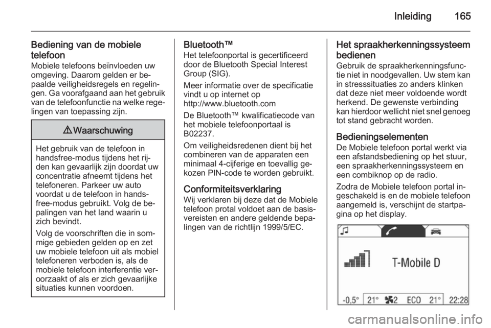 OPEL ZAFIRA B 2014.5 Handleiding Infotainment (in Dutch) Inleiding165
Bediening van de mobieletelefoon
Mobiele telefoons beïnvloeden uw
omgeving. Daarom gelden er be‐
paalde veiligheidsregels en regelin‐ gen. Ga voorafgaand aan het gebruik van de telef OPEL ZAFIRA B 2014.5 Handleiding Infotainment (in Dutch) Inleiding165
Bediening van de mobieletelefoon
Mobiele telefoons beïnvloeden uw
omgeving. Daarom gelden er be‐
paalde veiligheidsregels en regelin‐ gen. Ga voorafgaand aan het gebruik van de telef