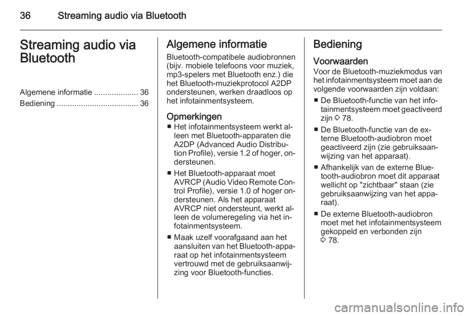 OPEL ZAFIRA B 2014.5  Handleiding Infotainment (in Dutch) 36Streaming audio via BluetoothStreaming audio via
BluetoothAlgemene informatie ....................36
Bediening ..................................... 36Algemene informatie
Bluetooth-compatibele audio