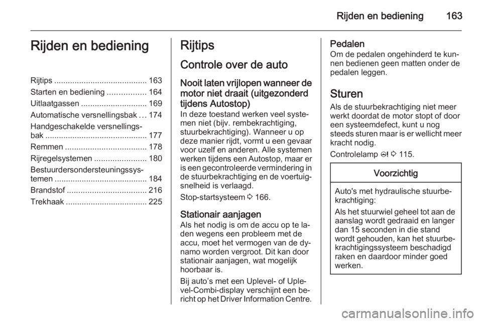 OPEL ZAFIRA C 2014  Gebruikershandleiding (in Dutch) Rijden en bediening163Rijden en bedieningRijtips......................................... 163
Starten en bediening .................164
Uitlaatgassen ............................. 169
Automatische ver