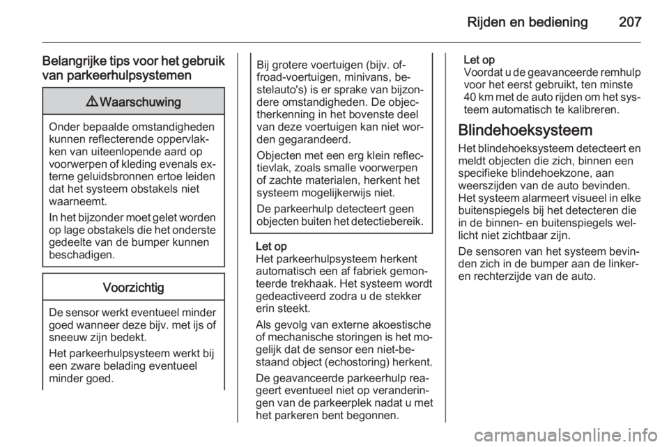 OPEL ZAFIRA C 2014 Gebruikershandleiding (in Dutch) Rijden en bediening207
Belangrijke tips voor het gebruikvan parkeerhulpsystemen9 Waarschuwing
Onder bepaalde omstandigheden
kunnen reflecterende oppervlak‐
ken van uiteenlopende aard op
voorwerpen o OPEL ZAFIRA C 2014 Gebruikershandleiding (in Dutch) Rijden en bediening207
Belangrijke tips voor het gebruikvan parkeerhulpsystemen9 Waarschuwing
Onder bepaalde omstandigheden
kunnen reflecterende oppervlak‐
ken van uiteenlopende aard op
voorwerpen o
