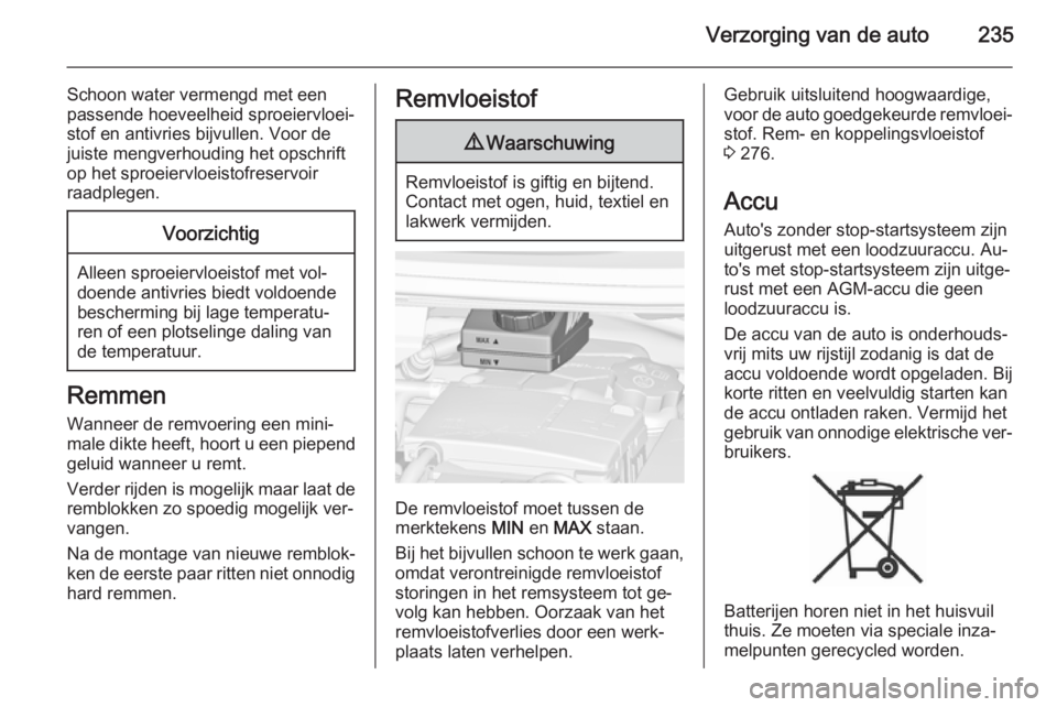 OPEL ZAFIRA C 2014  Gebruikershandleiding (in Dutch) Verzorging van de auto235
Schoon water vermengd met een
passende hoeveelheid sproeiervloei‐ stof en antivries bijvullen. Voor dejuiste mengverhouding het opschrift
op het sproeiervloeistofreservoir
