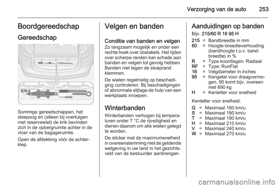 OPEL ZAFIRA C 2014  Gebruikershandleiding (in Dutch) Verzorging van de auto253Boordgereedschap
Gereedschap
Sommige gereedschappen, het
sleepoog en (alleen bij voertuigen
met reservewiel) de krik bevinden
zich in de opbergruimte achter in de
vloer van de