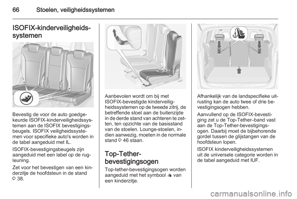 OPEL ZAFIRA C 2014 Gebruikershandleiding (in Dutch) 66Stoelen, veiligheidssystemenISOFIX-kinderveiligheids‐
systemen
Bevestig de voor de auto goedge‐
keurde ISOFIX-kinderveiligheidssys‐
temen aan de ISOFIX bevestigings‐
beugels. ISOFIX veilighe OPEL ZAFIRA C 2014 Gebruikershandleiding (in Dutch) 66Stoelen, veiligheidssystemenISOFIX-kinderveiligheids‐
systemen
Bevestig de voor de auto goedge‐
keurde ISOFIX-kinderveiligheidssys‐
temen aan de ISOFIX bevestigings‐
beugels. ISOFIX veilighe