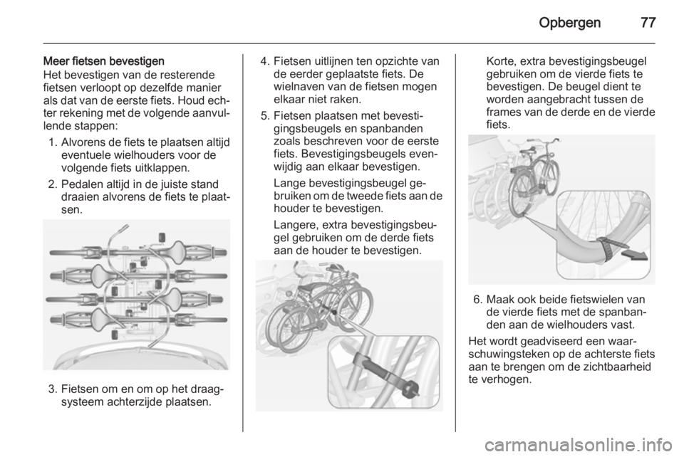 OPEL ZAFIRA C 2014  Gebruikershandleiding (in Dutch) Opbergen77
Meer fietsen bevestigen
Het bevestigen van de resterende fietsen verloopt op dezelfde manier
als dat van de eerste fiets. Houd ech‐
ter rekening met de volgende aanvul‐
lende stappen:
1