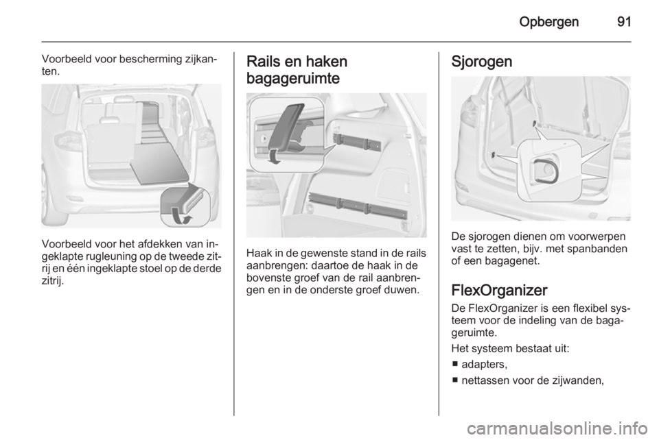 OPEL ZAFIRA C 2014 Gebruikershandleiding (in Dutch) Opbergen91
Voorbeeld voor bescherming zijkan‐
ten.
Voorbeeld voor het afdekken van in‐
geklapte rugleuning op de tweede zit‐ rij en één ingeklapte stoel op de derde
zitrij.
Rails en haken
baga OPEL ZAFIRA C 2014 Gebruikershandleiding (in Dutch) Opbergen91
Voorbeeld voor bescherming zijkan‐
ten.
Voorbeeld voor het afdekken van in‐
geklapte rugleuning op de tweede zit‐ rij en één ingeklapte stoel op de derde
zitrij.
Rails en haken
baga