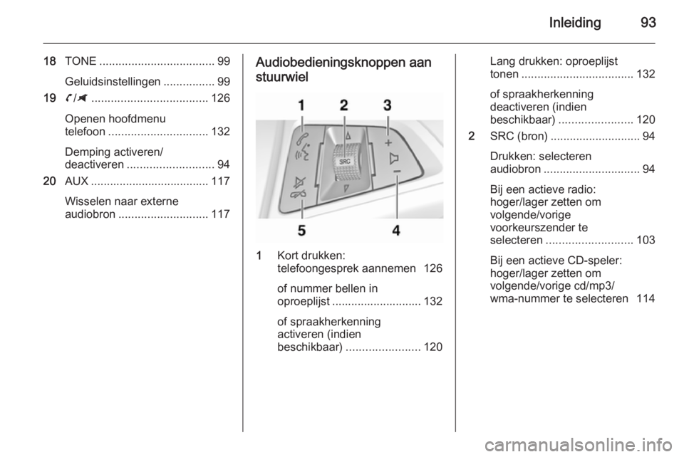OPEL ZAFIRA C 2014.5 Handleiding Infotainment (in Dutch) Inleiding93
18TONE .................................... 99
Geluidsinstellingen ................99
19 v/G .................................... 126
Openen hoofdmenu
telefoon ............................ OPEL ZAFIRA C 2014.5 Handleiding Infotainment (in Dutch) Inleiding93
18TONE .................................... 99
Geluidsinstellingen ................99
19 v/G .................................... 126
Openen hoofdmenu
telefoon ............................