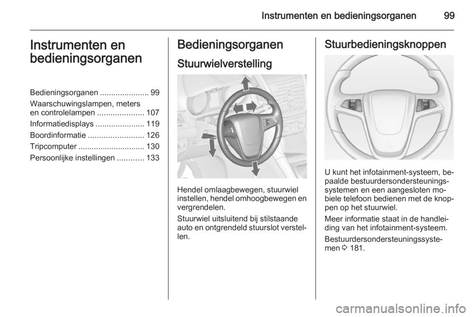 OPEL ZAFIRA C 2014.5 Gebruikershandleiding (in Dutch) Instrumenten en bedieningsorganen99Instrumenten en
bedieningsorganenBedieningsorganen ......................99
Waarschuwingslampen, meters
en controlelampen .....................107
Informatiedisplays OPEL ZAFIRA C 2014.5 Gebruikershandleiding (in Dutch) Instrumenten en bedieningsorganen99Instrumenten en
bedieningsorganenBedieningsorganen ......................99
Waarschuwingslampen, meters
en controlelampen .....................107
Informatiedisplays