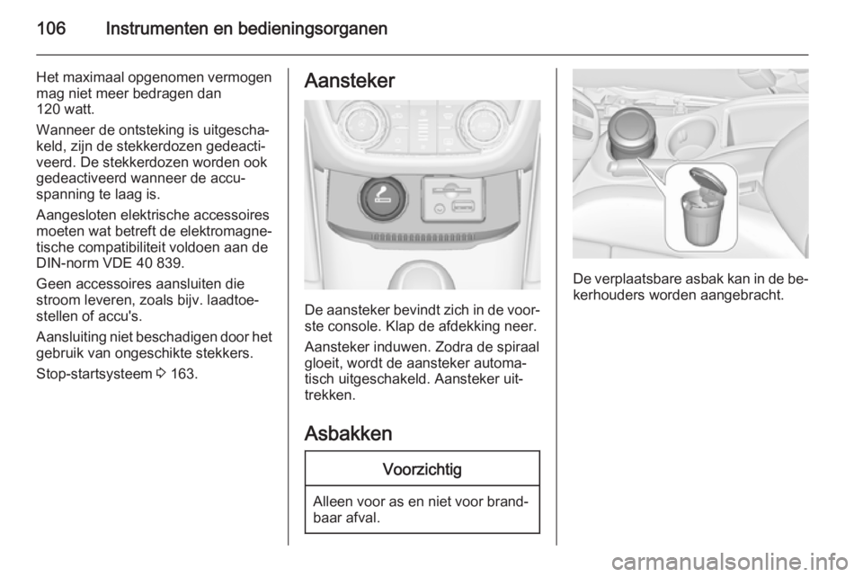 OPEL ZAFIRA C 2014.5  Gebruikershandleiding (in Dutch) 106Instrumenten en bedieningsorganen
Het maximaal opgenomen vermogenmag niet meer bedragen dan
120 watt.
Wanneer de ontsteking is uitgescha‐
keld, zijn de stekkerdozen gedeacti‐
veerd. De stekkerd