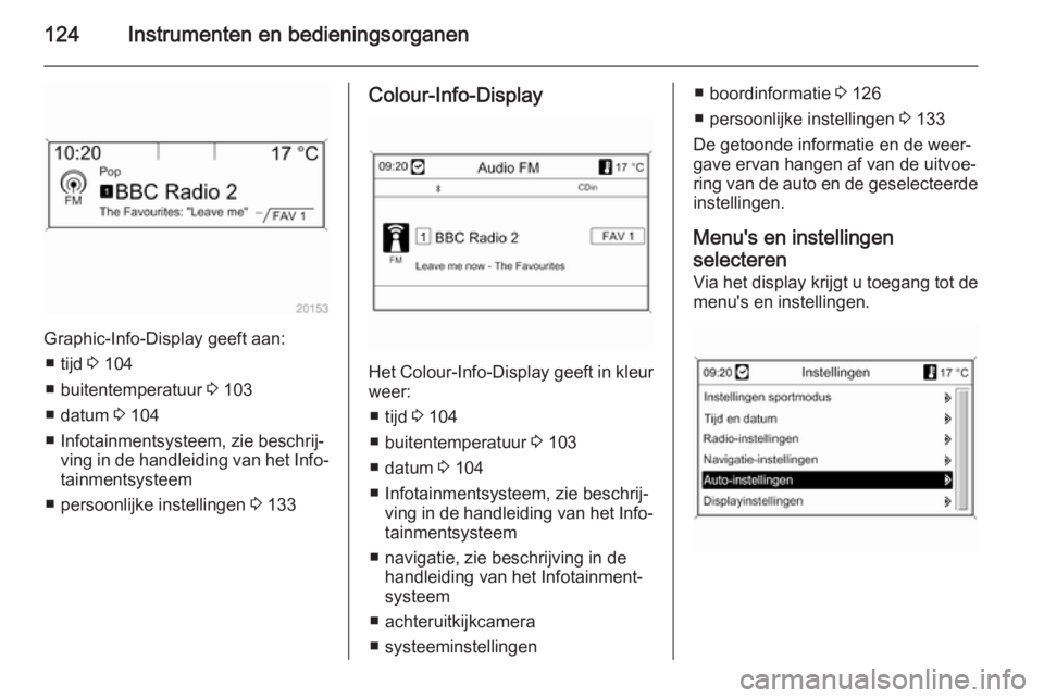 OPEL ZAFIRA C 2014.5 Gebruikershandleiding (in Dutch) 124Instrumenten en bedieningsorganen
Graphic-Info-Display geeft aan:■ tijd 3 104
■ buitentemperatuur 3 103
■ datum 3 104
■ Infotainmentsysteem, zie beschrij‐ ving in de handleiding van he OPEL ZAFIRA C 2014.5 Gebruikershandleiding (in Dutch) 124Instrumenten en bedieningsorganen
Graphic-Info-Display geeft aan:■ tijd 3 104
■ buitentemperatuur 3 103
■ datum 3 104
■ Infotainmentsysteem, zie beschrij‐ ving in de handleiding van he