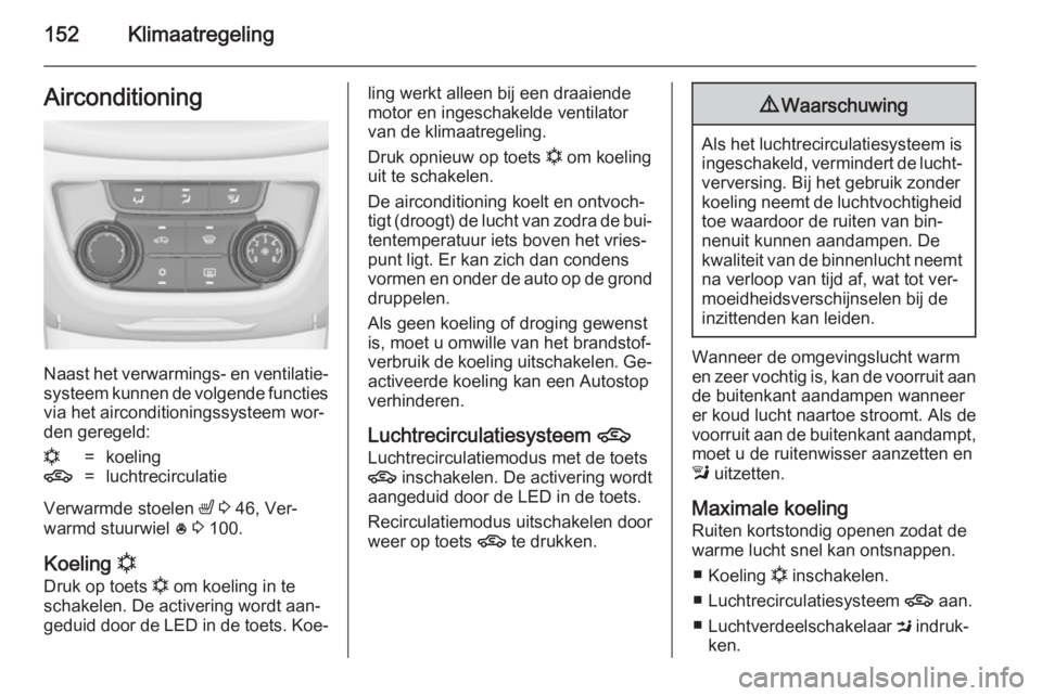 OPEL ZAFIRA C 2014.5 Gebruikershandleiding (in Dutch) 152KlimaatregelingAirconditioning
Naast het verwarmings- en ventilatie‐systeem kunnen de volgende functiesvia het airconditioningssysteem wor‐den geregeld:
n=koeling4=luchtrecirculatie
Verwarmde s OPEL ZAFIRA C 2014.5 Gebruikershandleiding (in Dutch) 152KlimaatregelingAirconditioning
Naast het verwarmings- en ventilatie‐systeem kunnen de volgende functiesvia het airconditioningssysteem wor‐den geregeld:
n=koeling4=luchtrecirculatie
Verwarmde s