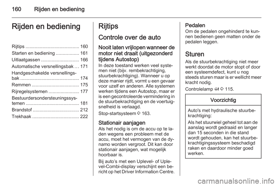 OPEL ZAFIRA C 2014.5 Gebruikershandleiding (in Dutch) 160Rijden en bedieningRijden en bedieningRijtips......................................... 160
Starten en bediening .................161
Uitlaatgassen ............................. 166
Automatische ver OPEL ZAFIRA C 2014.5 Gebruikershandleiding (in Dutch) 160Rijden en bedieningRijden en bedieningRijtips......................................... 160
Starten en bediening .................161
Uitlaatgassen ............................. 166
Automatische ver
