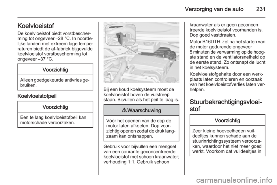 OPEL ZAFIRA C 2014.5 Gebruikershandleiding (in Dutch) Verzorging van de auto231Koelvloeistof
De koelvloeistof biedt vorstbescher‐
ming tot ongeveer –28 °C. In noorde‐
lijke landen met extreem lage tempe‐
raturen biedt de af-fabriek bijgevulde k OPEL ZAFIRA C 2014.5 Gebruikershandleiding (in Dutch) Verzorging van de auto231Koelvloeistof
De koelvloeistof biedt vorstbescher‐
ming tot ongeveer –28 °C. In noorde‐
lijke landen met extreem lage tempe‐
raturen biedt de af-fabriek bijgevulde k